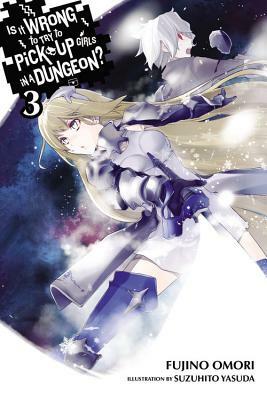 Is It Wrong to Try to Pick Up Girls in a Dungeon?, Vol. 3 (Light Novel) by Fujino Omori