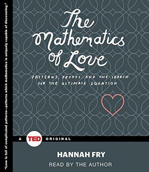 The Mathematics of Love: Patterns, Proofs, and the Search for the Ultimate Equation by Hannah Fry