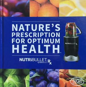 Nature's Prescription For Optimum Health By Nutribullet by Pam Robinson