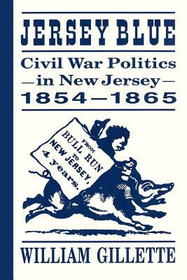 Jersey Blue: Civil War Politics in New Jersey, 1854-1865 by William Gillette