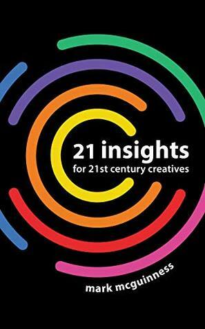 21 Insights for 21st Century Creatives by Mark McGuinness