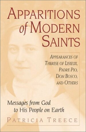 Apparitions of Modern Saints: Appearances of Therese of Lisieux, Padre Pio, Don Bosco, and Others by Patricia Treece