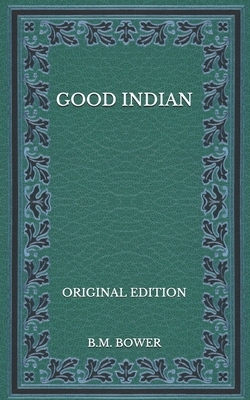 Good Indian - Original Edition by B. M. Bower