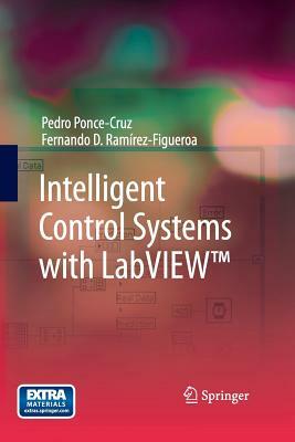 Intelligent Control Systems with Labview(tm) by Pedro Ponce-Cruz, Fernando D. Ramírez-Figueroa