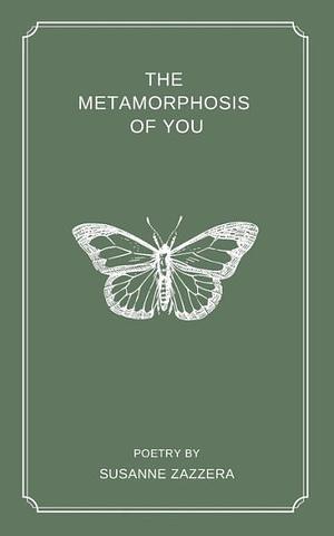 The metamorphosis of you  by Susanne Zazzera