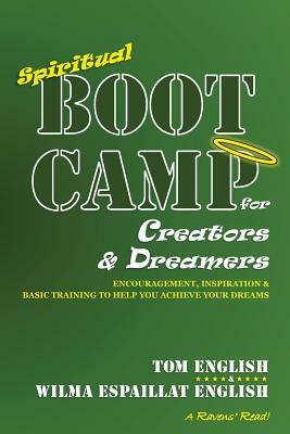 Spiritual Boot Camp for Creators & Dreamers: Encouragement, Inspiration & Basic Training to Help You Achieve Your Dreams by Tom English, Wilma Espaillat English
