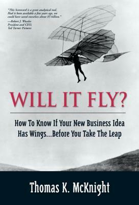 Will It Fly? How to Know If Your New Business Idea Has Wings...Before You Take the Leap by Thomas McKnight