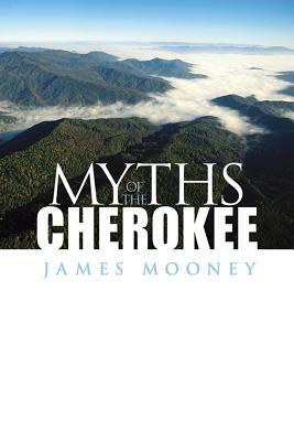 Myths of the Cherokee by James Mooney