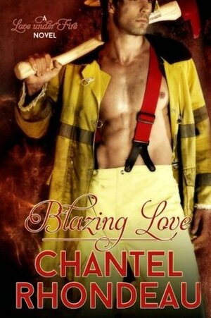 Blazing Love: A Love Under Fire Novel by Chantel Rhondeau