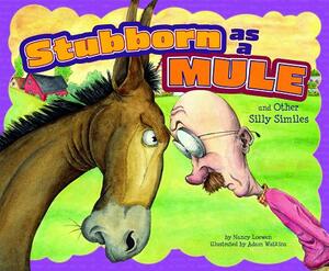 Stubborn as a Mule and Other Silly Similes by Nancy Loewen