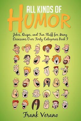 All Kinds of Humor: Jokes, Quips, and Fun Stuff for Many Occasions Over Forty Categories Book I by Frank Verano