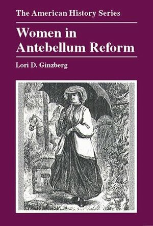 Women in Antebellum Reform by Lori D. Ginzberg, A.S. Eisenstadt, John Hope Franklin