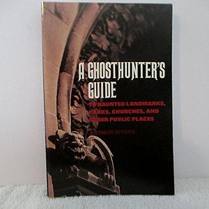 A Ghosthunter's Guide: To Haunted Landmarks, Parks, Churches, and Other Public Places by Arthur Myers