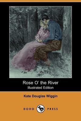 Rose O' the River (Illustrated Edition) (Dodo Press) by Kate Douglas Wiggin