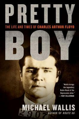 Pretty Boy: The Life and Times of Charles Arthur Floyd by Michael Wallis