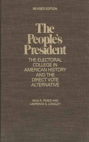 The People's President: The Electoral College in America and the Direct Vote Alternative by Lawrence D. Longley, Neal R. Peirce