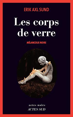 Les corps de verre by Erik Axl Sund