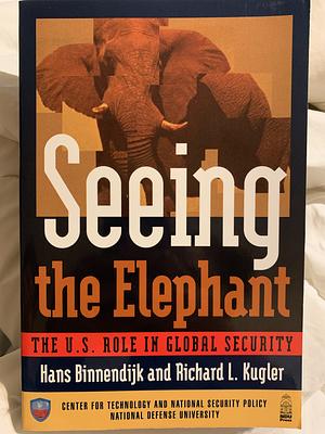 Seeing the Elephant: The U.S. Role in Global Security by Hans Binnendijk, Richard L. Kugler