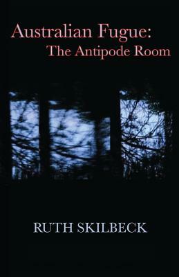 Australian Fugue: The Antipode Room by Ruth Skilbeck