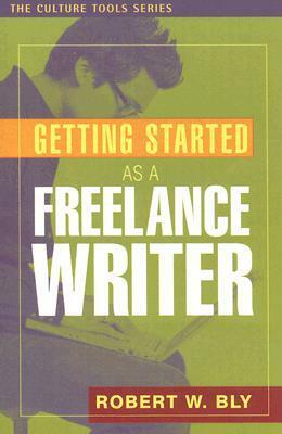 Getting Started as a Freelance Writer by Robert W. Bly