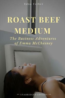 Roast Beef Medium: The Business Adventures of Emma McChesney by Edna Ferber