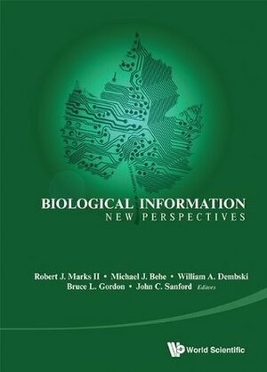 Biological Information: New Perspectives by Bruce L. Gordon, Robert J. Marks II, William A. Dembski, Michael J. Behe, John C. Sanford