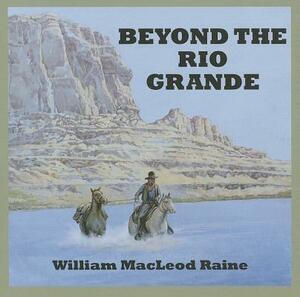 Beyond the Rio Grande by William MacLeod Raine