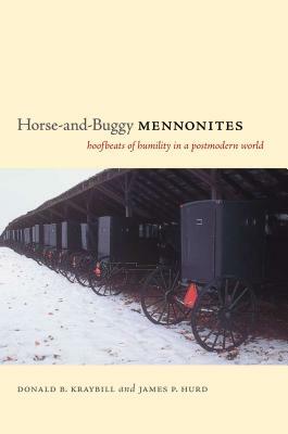 Horse-And-Buggy Mennonites: Hoofbeats of Humility in a Postmodern World by James P. Hurd, Donald B. Kraybill