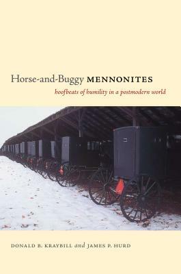 Horse-And-Buggy Mennonites: Hoofbeats of Humility in a Postmodern World by Donald B. Kraybill, James P. Hurd