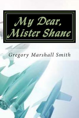 My Dear, Mister Shane by Gregory Marshall Smith