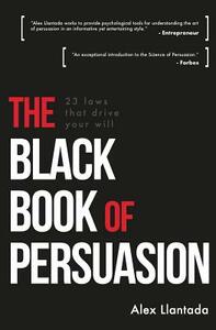 The Black Book of Persuasion: 23 principles that move your will by Alex Llantada