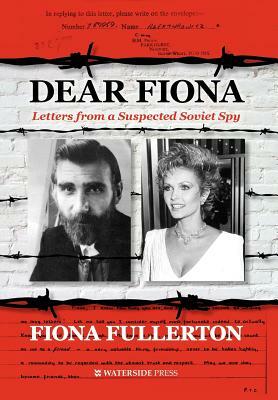 Dear Fiona: Letters from a Suspected Soviet Spy by Fiona Fullerton