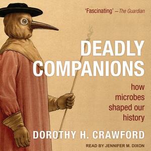 Deadly Companions: How Microbes Shaped Our History by Dorothy H. Crawford