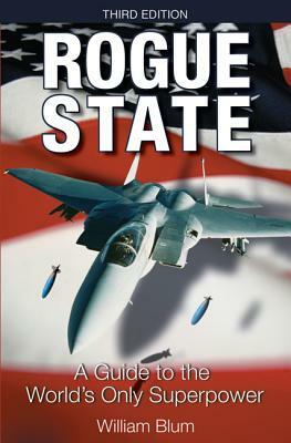 Rogue State, 3rd Edition: A Guide to the World's Only Superpower by William Blum