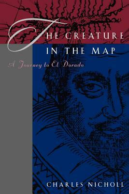 The Creature in the Map: A Journey to El Dorado by Charles Nicholl