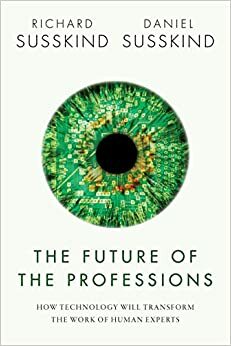 O Futuro das Profissões: Como a tecnologia transformará o trabalho dos especialistas humanos by Daniel Susskind, Richard Susskind