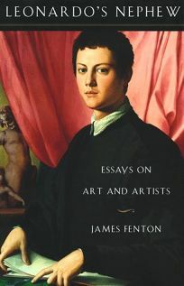 Leonardo's Nephew: Essays in the History of Art and Artists by James Fenton