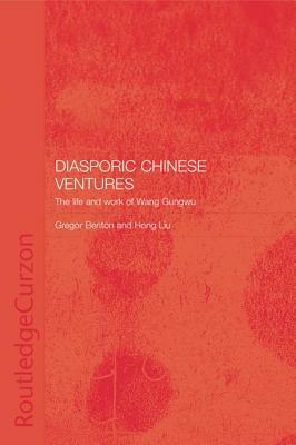 Diasporic Chinese Ventures: The Life and Work of Wang Gungwu by 