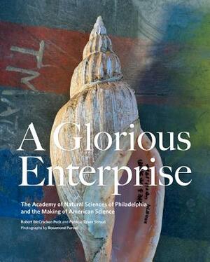 A Glorious Enterprise: The Academy of Natural Sciences of Philadelphia and the Making of American Science by Patricia Tyson Stroud, Robert McCracken Peck