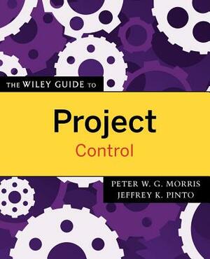 The Wiley Guide to Project Control by Jeffrey K. Pinto, Peter W. G. Morris