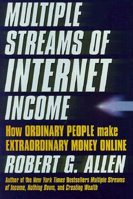 Multiple Streams of Internet Income: How Ordinary People Can Make Extraordinary Money Online by Robert G. Allen