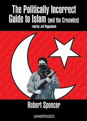 The Politically Incorrect Guide to Islam: (And the Crusades) by Robert Spencer