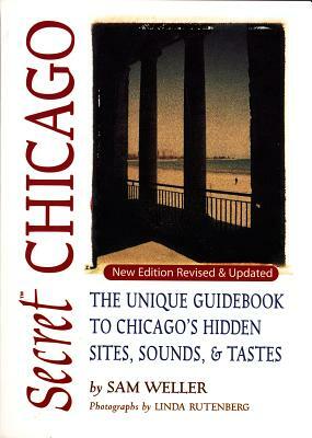 Secret Chicago: The Unique Guidebook to Chicago's Hidden Sites, Sounds & Tastes by Sam Weller