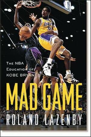 Mad Game : The NBA Education of Kobe Bryant by Roland Lazenby