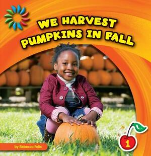 We Harvest Pumpkins in Fall by Rebecca Felix