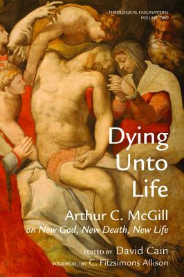 Dying Unto Life by Arthur C. McGill