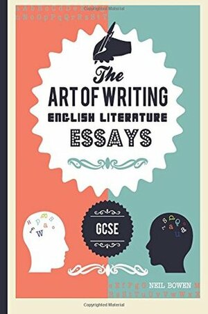 The Art of Writing English Literature Essays: For GCSE by Neil Bowen