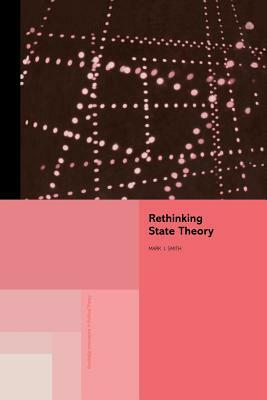Rethinking State Theory by Mark J. Smith