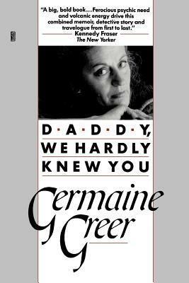 Daddy, We Hardly Knew You by Germaine Greer