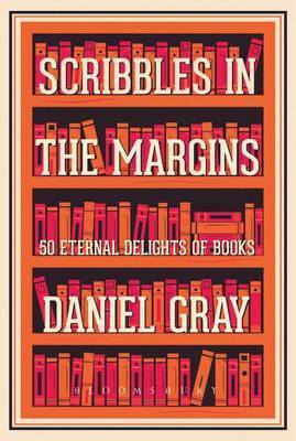 Scribbles in the Margins: 50 Eternal Delights of Books by Daniel Gray